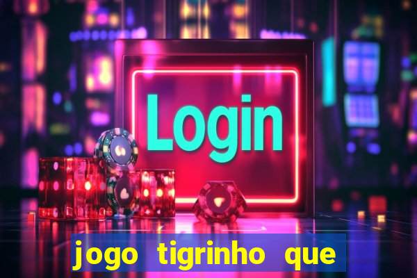 jogo tigrinho que da bonus no cadastro